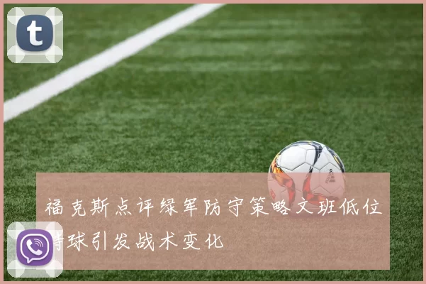 福克斯点评绿军防守策略文班低位持球引发战术变化